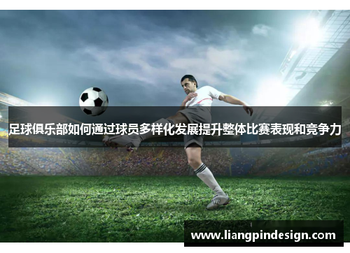 足球俱乐部如何通过球员多样化发展提升整体比赛表现和竞争力