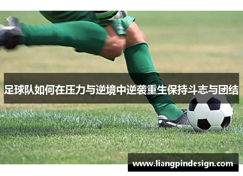 足球队如何在压力与逆境中逆袭重生保持斗志与团结